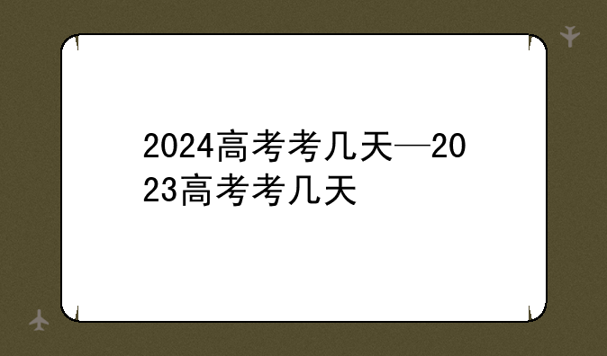 2024高考考几天—2023高考考几天