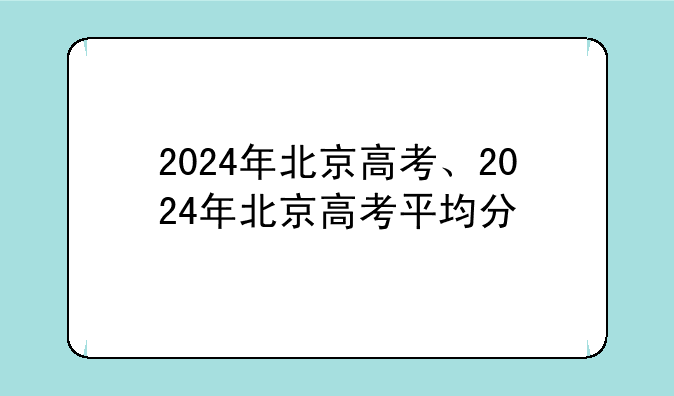 2024年北京高考、2024年北京高考平均分