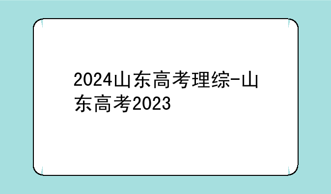 2024山东高考理综-山东高考2023