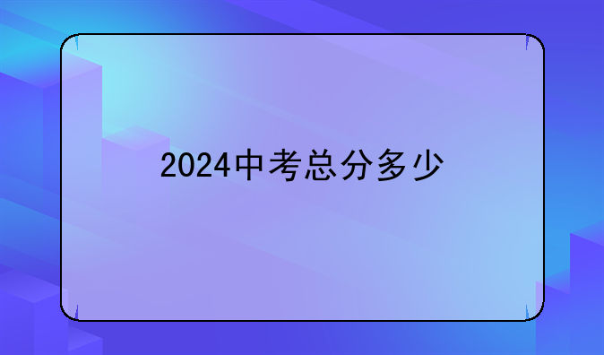 2024中考总分多少