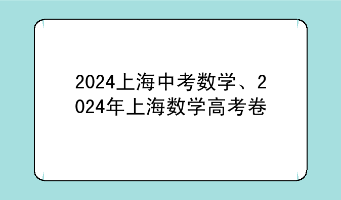 2024上海中考数学、2024年上海数学高考卷
