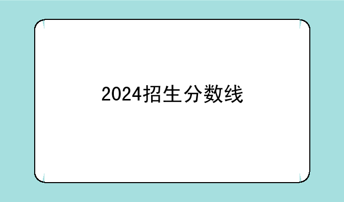 2024招生分数线