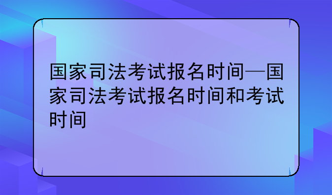 国家司法考试报名时间—国家司法考