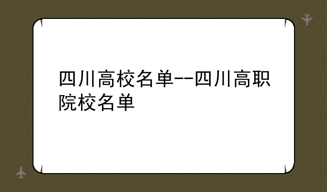 四川高校名单--四川高职院校名单