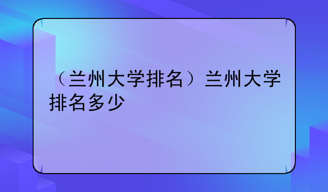 （兰州大学排名）兰州大学排名多少