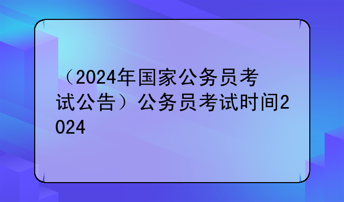 （2024年国家公务员考试公告）公务员