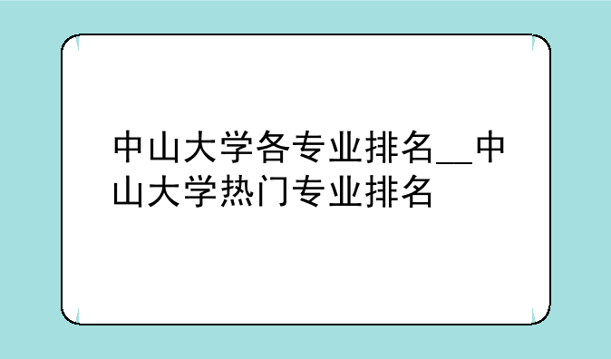 中山大学各专业排名__中山大学热门专业排名