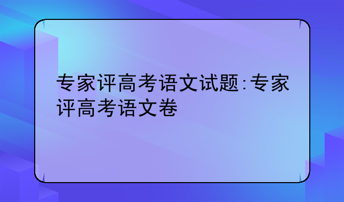 专家评高考语文试题:专家评高考语文
