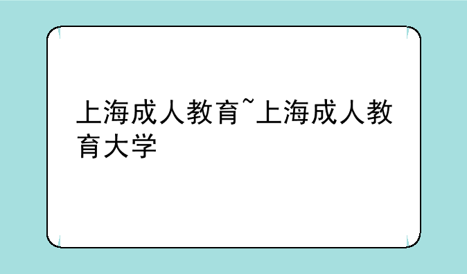 上海成人教育~上海成人教育大学