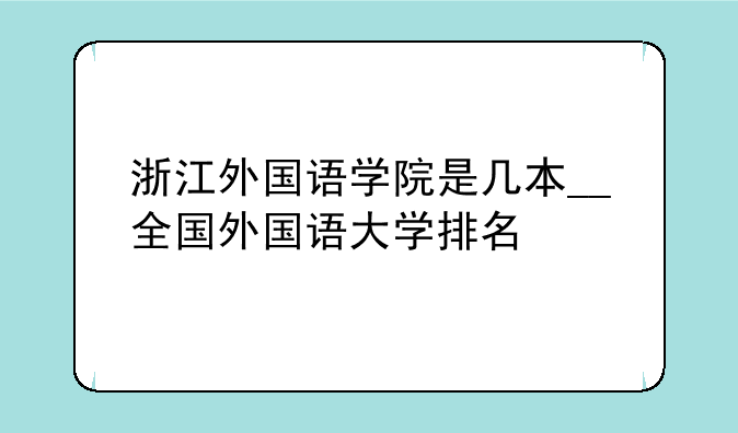 浙江外国语学院是几本__全国外国语大