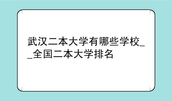 武汉二本大学有哪些学校__全国二本大