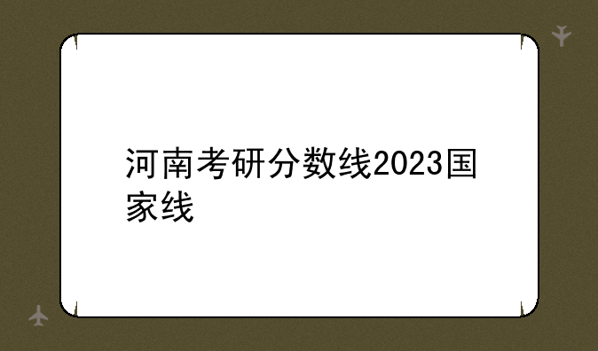 河南考研分数线2023国家线