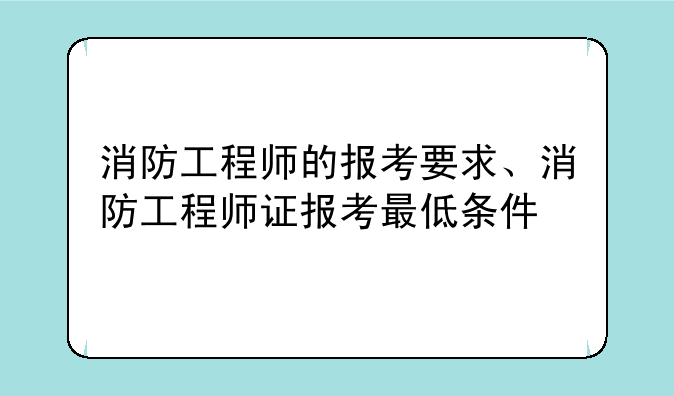 消防工程师的报考要求、消防工程师
