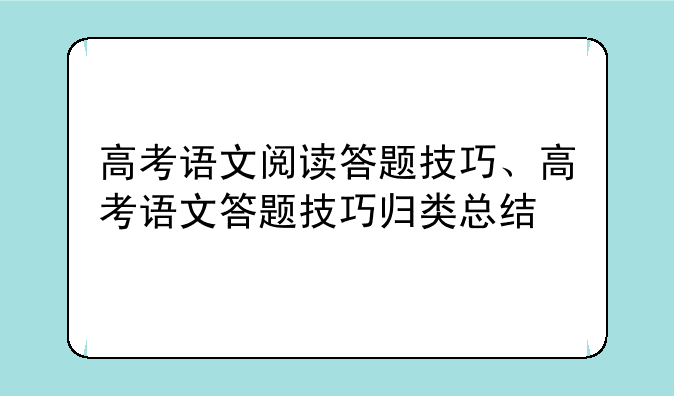 高考语文阅读答题技巧、高考语文答题技巧归类总结