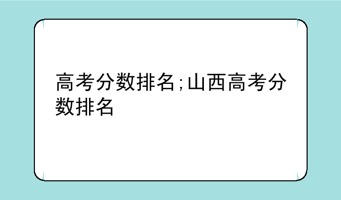 高考分数排名;山西高考分数排名