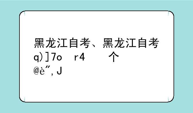 黑龙江自考、黑龙江自考本科专业一览表