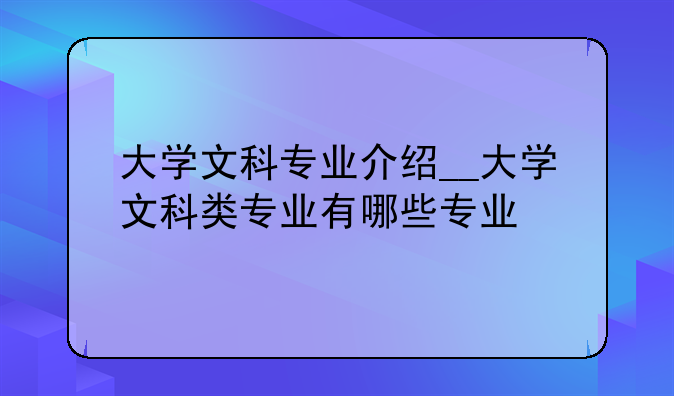 大学文科专业介绍__大学文科类专业有
