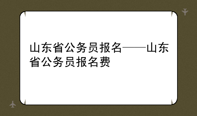 山东省公务员报名——山东省公务员