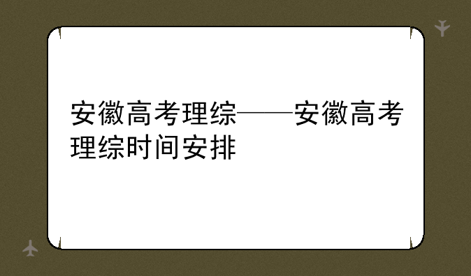 安徽高考理综——安徽高考理综时间