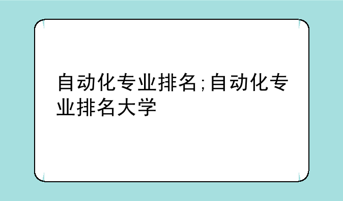 自动化专业排名;自动化专业排名大学