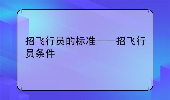 招飞行员的标准——招飞行员条件