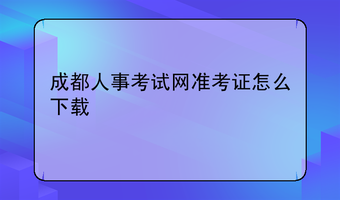 成都人事考试网准考证怎么下载