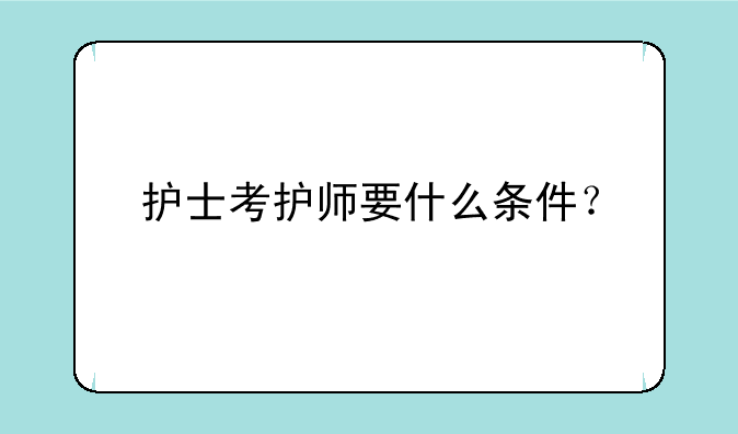 护士考护师要什么条件？
