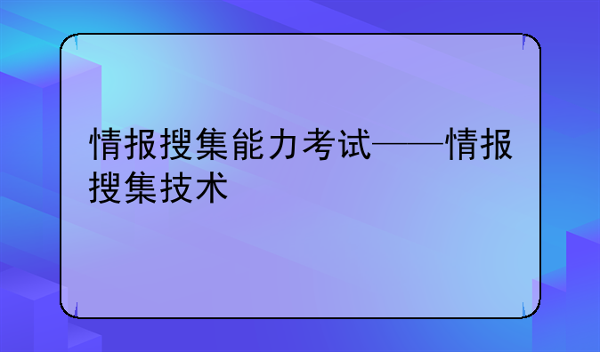 情报搜集能力考试——情报搜集技术