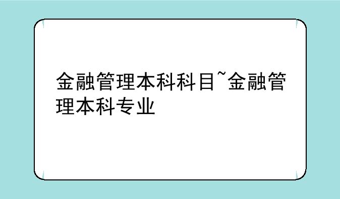 金融管理本科科目~金融管理本科专业