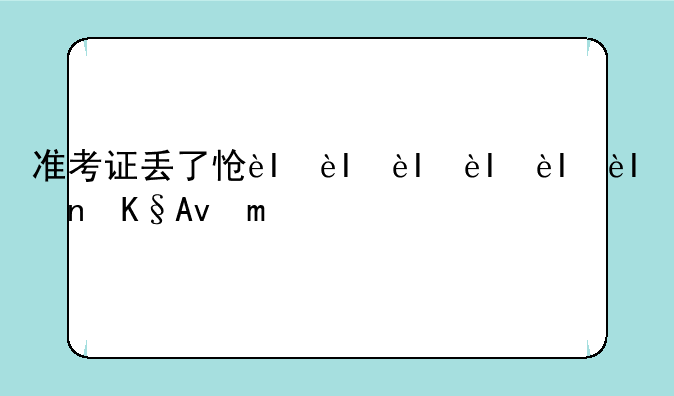 准考证丢了怎么办带什么证件？